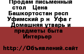 Продам письменный стол › Цена ­ 3 000 - Башкортостан респ., Уфимский р-н, Уфа г. Домашняя утварь и предметы быта » Интерьер   